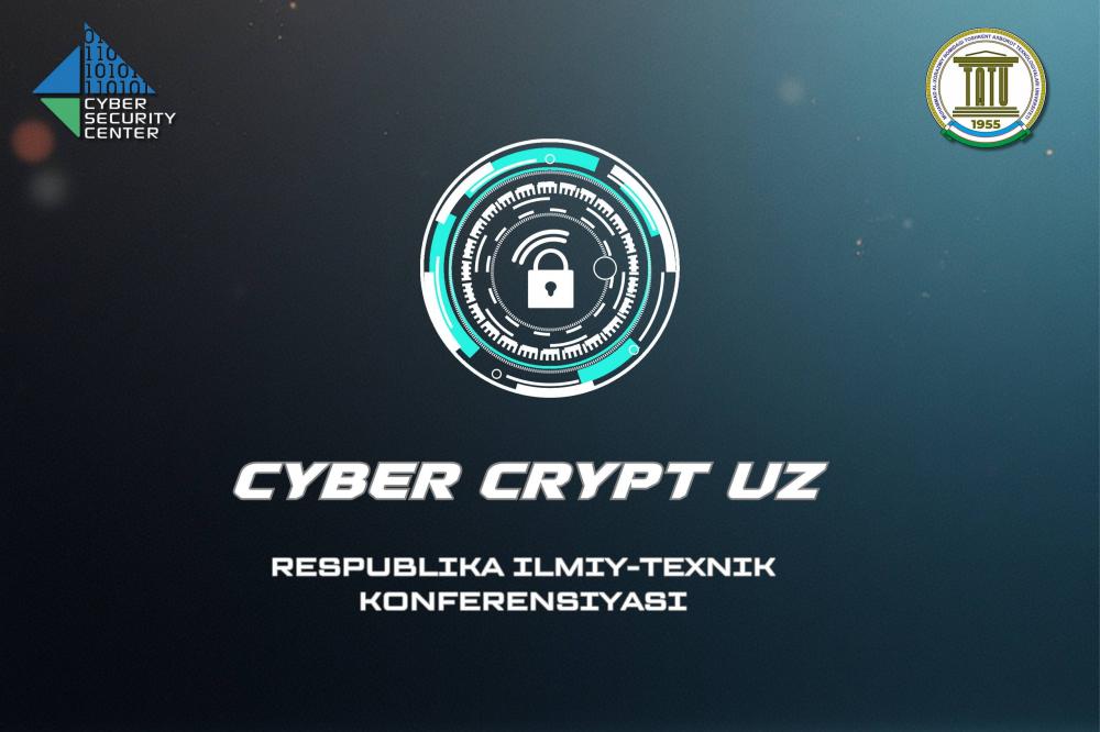 “CyberCryptUz” respublika ilmiy-texnik konferensiyasi bo‘lib o‘tadi